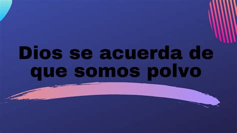 se acuerda que somos polvo.